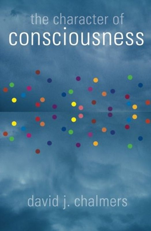 The Character of Consciousness (Philosophy of Mind) - David J. Chalmers