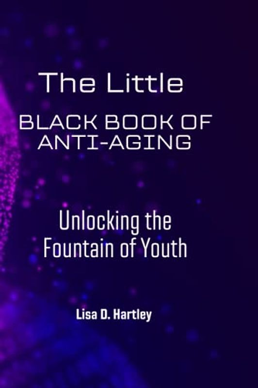 The Little Black Book of Anti-Aging: Unlocking the Fountain of Youth
