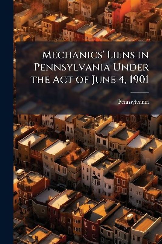 Mechanics' Liens in Pennsylvania Under the Act of June 4, 1901