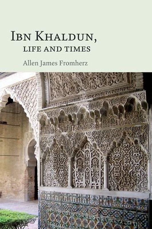 Ibn Khaldun: Life and Times - Allen James Fromherz