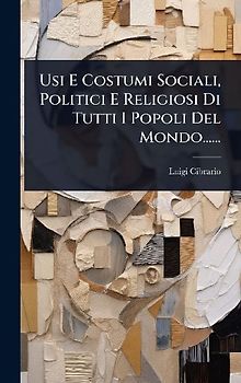 Usi E Costumi Sociali, Politici E Religiosi Di Tutti I Popoli Del Mondo......