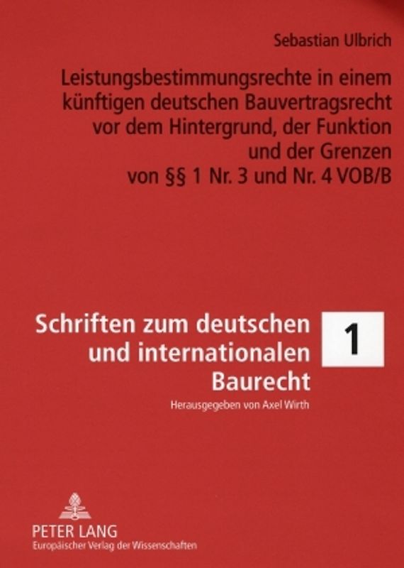 Leistungsbestimmungsrechte in einem künftigen deutschen Bauvertragsrecht vor dem Hintergrund, der Funktion und der Grenzen von §§ 1 Nr. 3 und Nr. 4 VOB/B
