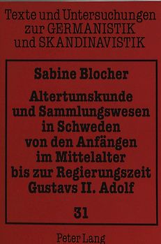 Altertumskunde und Sammlungswesen in Schweden von den Anfängen im Mittelalter bis zur Regierungszeit Gustavs II. Adolf