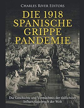 Die 1918 Spanische Grippe Pandemie: Die Geschichte und Vermächtnis der tödlichsten Influenzaausbruch der Welt