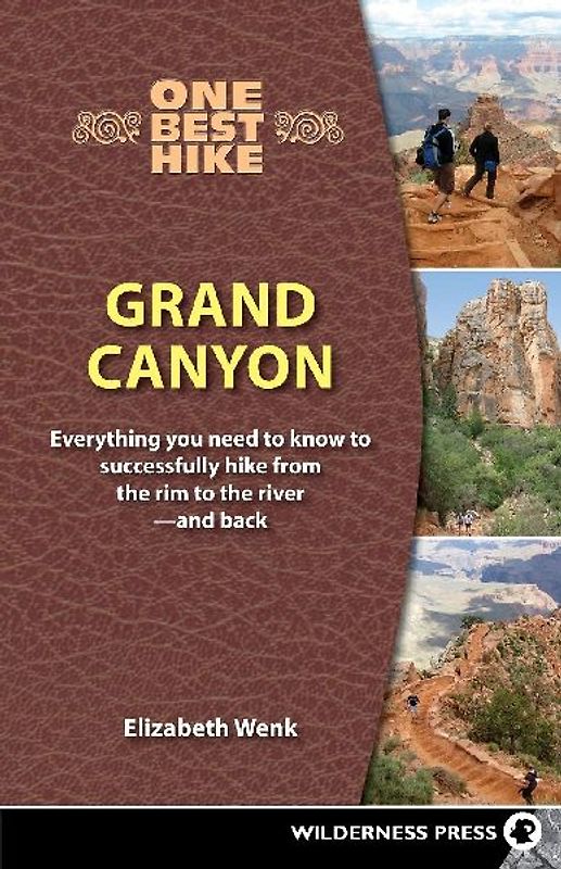 One Best Hike: Grand Canyon: Everything You Need to Know to Successfully Hike from the Rim to the River - And Back - Elizabeth Wenk