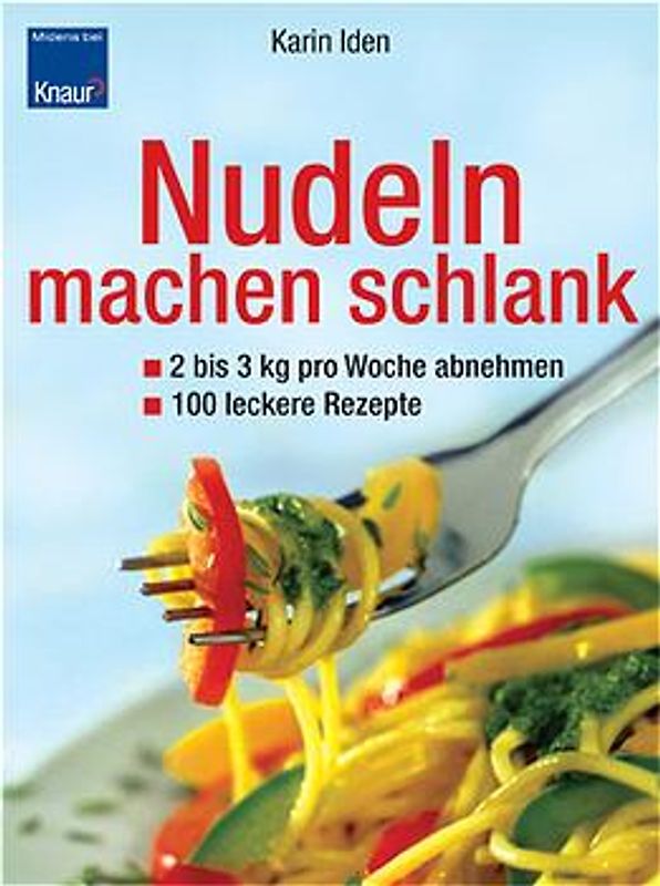 Nudeln machen schlank. 2 bis 3 kg pro Woche abnehmen - 100 leckere Rezepte