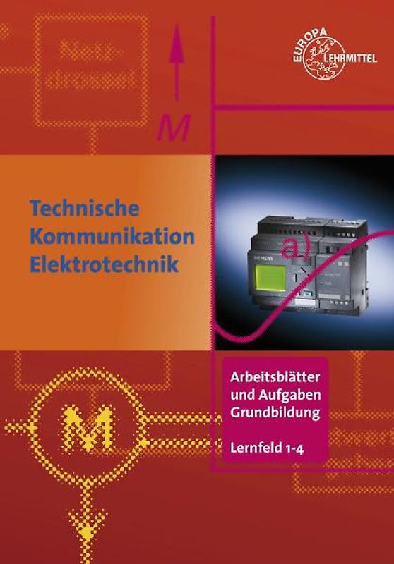 Arbeitsblätter und Aufgaben Grundbildung LF 1-4. Technische Kommunikation im Berufsfeld Elektrotechnik