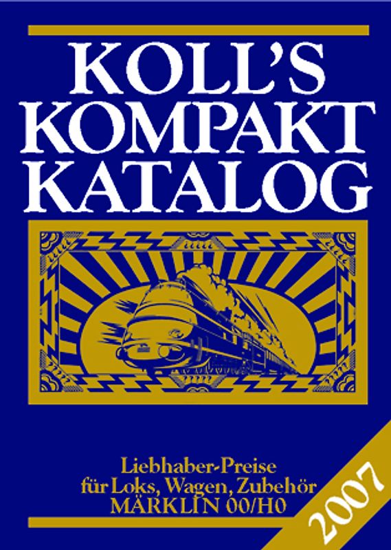 Koll's Kompaktkatalog. Märklin 00/H0, Ausgabe 2007. Liebhaberpreise für Loks, Wagen, Zubehör