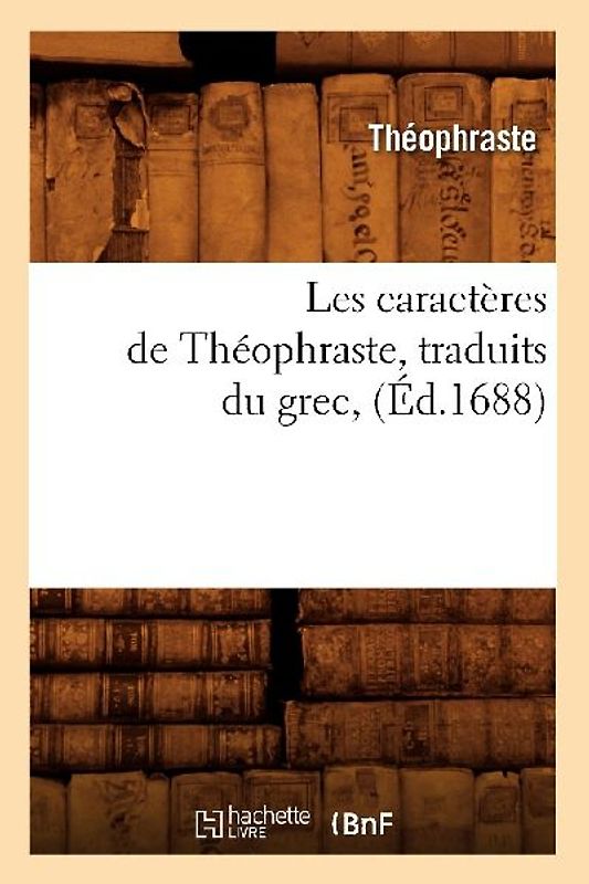 Les Caractères de Théophraste, Traduits Du Grec, (Éd.1688)
