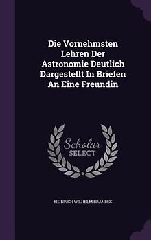 Die Vornehmsten Lehren Der Astronomie Deutlich Dargestellt In Briefen An Eine Freundin