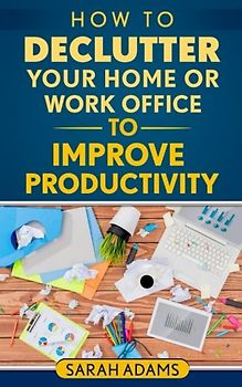 How to Declutter Your Home or Work Office to Improve Productivity