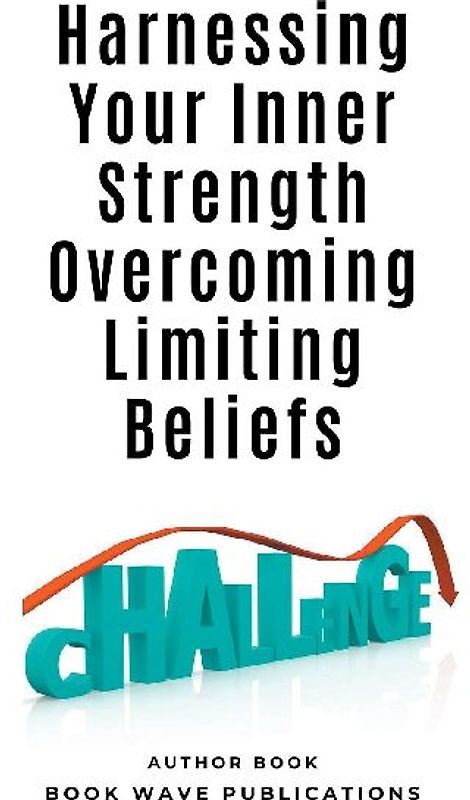 Harnessing Your Inner Strength Overcoming Limiting Beliefs