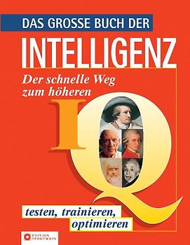 Das grosse Buch der Intelligenz. Der schnellere Weg zum höheren IQ - testen, trainieren, optimieren
