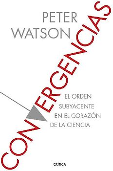 Convergencias : el orden subyacente en el corazón de la ciencia