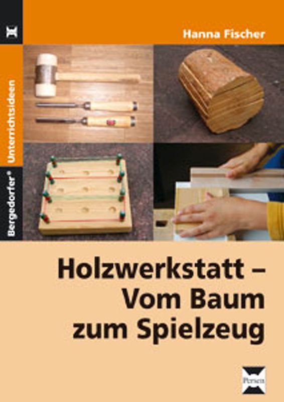 Holzwerkstatt. Vom Baum zum Spielzeug (5. bis 9. Klasse)