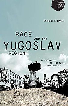 Race and the Yugoslav region: Postsocialist, post-conflict, postcolonial? (Theory for a Global Age)