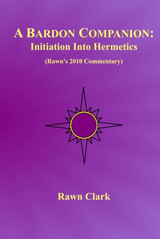 A Bardon Companion: Initiation Into Hermetics: (Rawn's 2010 Commentary)