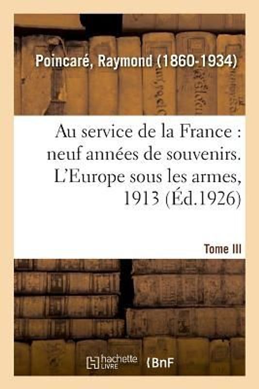 Au Service de la France, Neuf Années de Souvenirs. Tome III. l'Europe Sous Les Armes, 1913
