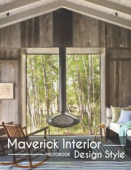 Maverick Interior Design Style Photobook: The Best Photos Of Maverick Interior Design Style For Architecture Lovers [High Design Edition]