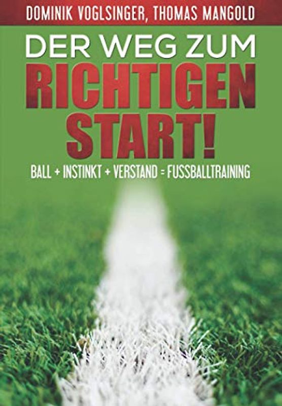 Der Weg zum richtigen Start!: Ball + Instink + Verstand = Fußballtraining