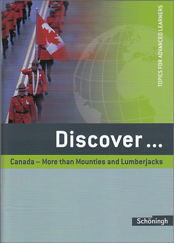 Discover ... / Discover. Topics for Advanced Learners / Canada - More than Mounties and Lumberjacks: Schülerheft