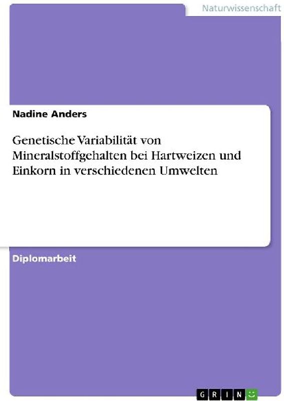 Genetische Variabilität von Mineralstoffgehalten bei Hartweizen und Einkorn in verschiedenen Umwelten