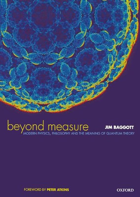 Beyond Measure: Modern Physics, Philosophy and the Meaning of Quantum Theory - Jim Baggott