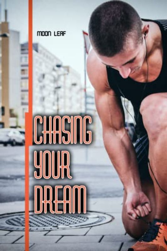Chasing Your Dream: The Future Belongs Only to Those Who Believe in the Beauty of Their Dreams and Pursue it