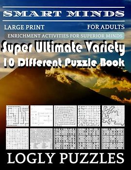 Smart Minds -Variety 10 Different Puzzle Book For Adults: Ultimate Variety Puzzles Large-Print Word Search, Word Maze .Word Spiral ,Word Angles, ... Crossword And Sudoku Easy , Medium And Hard