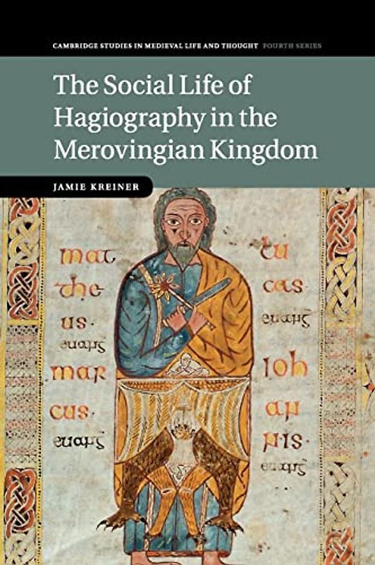 The Social Life of Hagiography in the Merovingian Kingdom (Cambridge Studies in Medieval Life and Thought: Fourth Series, Band 96)