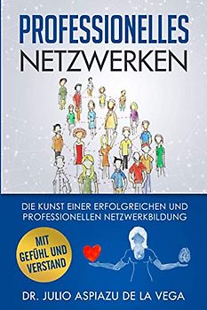 Netzwerken mit Gefühl und Verstand: Die Kunst einer erfolgreichen und professionellen Netzwerkbildung