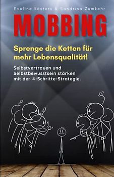 MOBBING Sprenge die Ketten für mehr Lebensqualität!: Selbstvertrauen und Selbstbewusstsein stärken mit der 4-Schritte-Strategie. Inkl. Tipps & Techniken gegen Mobbing.