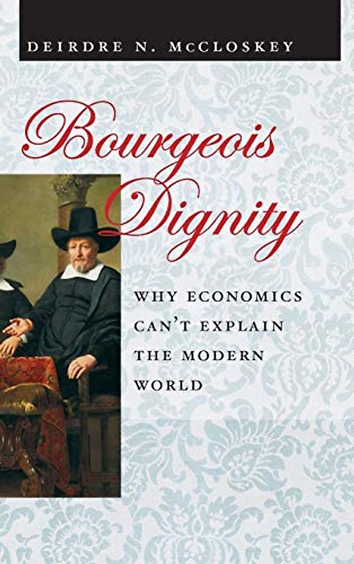 Bourgeois Dignity: Why Economics Can't Explain the Modern World
