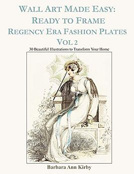 Wall Art Made Easy: Ready to Frame Regency Era Fashion Plates Vol 2: 30 Beautiful Illustrations to Transform Your Home