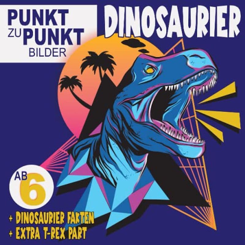 Dinosaurier Von Punkt zu Punkt Malbuch: Verbinden Sie die Punkte Buch für Mädchen und Jungen im Alter von 6-10 mit 40+ schönen Dino-Motiven und Dinosauriernamen und EXTRA T-Rex Part I Dot To Dot Buch
