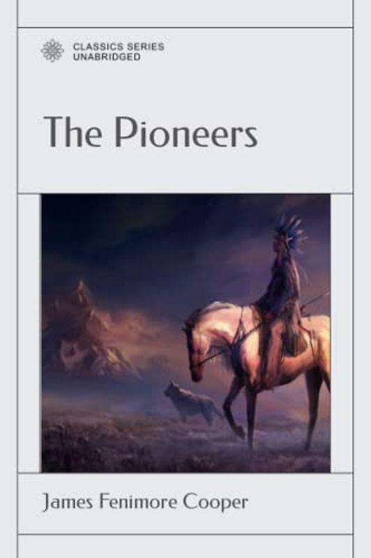 The Pioneers: Or, The Sources of The Susquehanna