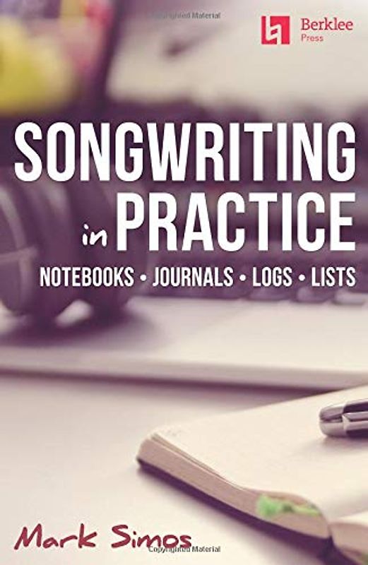 MARK SIMOS SONGWRITING IN PRACTICE: Notebooks * Journals * Logs * Lists
