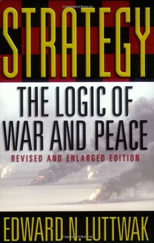 Strategy: The Logic of War and Peace - Luttwak, Edward