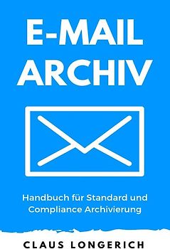E-Mail Archiv - Handbuch für Standard und Compliance Archivierung