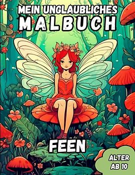 Mein unglaubliches Malbuch: Feen, Ausmalbuch ab 10 Jahren mit Feen und Elfen für Mädchen und Jungs