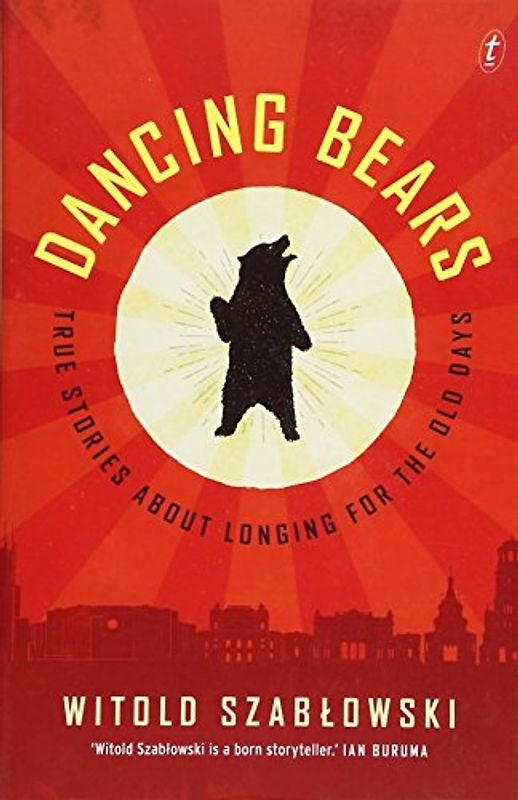 Dancing Bears: True Stories about Longing for the Old Days