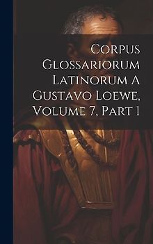Corpus Glossariorum Latinorum A Gustavo Loewe, Volume 7, Part 1