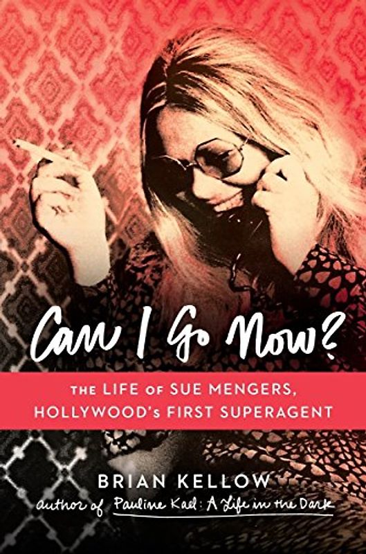 Can I Go Now?: The Life of Sue Mengers, Hollywood's First Superagent