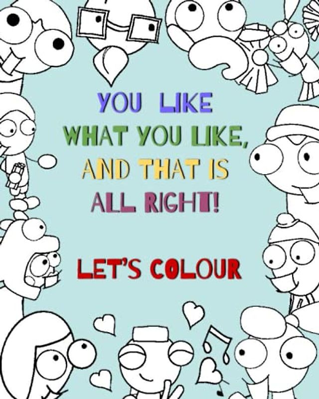 You Like What You Like, and That Is All Right: Let's colour!