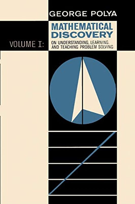 Mathematical Discovery on Understanding, Learning, and Teaching Problem Solving, Volume I - Polya, George