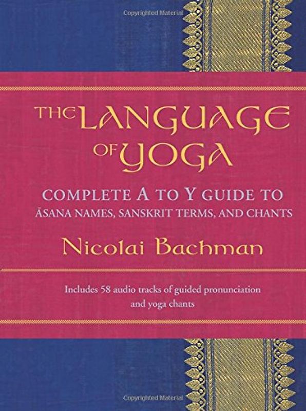 The Language of Yoga: Complete A to Y Guide to Asana Names, Sanskrit Terms, and Chants [With 2 CDs] - Bachman, Nicolai