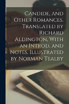 Candide, and Other Romances. Translated by Richard Aldington, With an Introd. and Notes. Illustrated by Norman Tealby