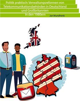 Politik praktisch: Verwaltungsreformen von Telekommunikationsbehörden in Deutschland und Großbritannien in den 1980ern