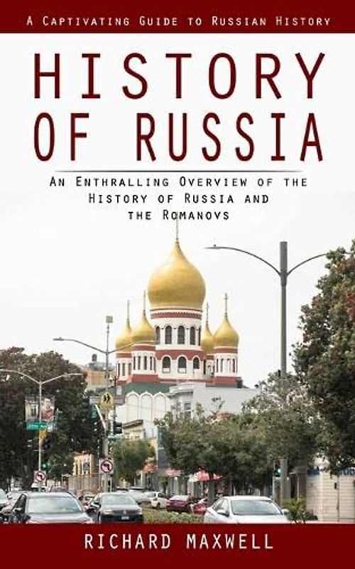 History of Russia: A Captivating Guide to Russian History (An Enthralling Overview of the History of Russia and the Romanovs)