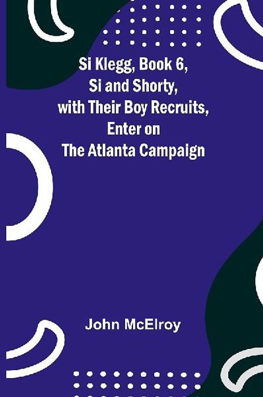Si Klegg, Book 6,Si and Shorty, with Their Boy Recruits, Enter on the Atlanta Campaign